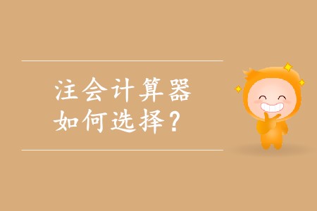 選擇注冊(cè)會(huì)計(jì)師計(jì)算器應(yīng)該注意什么？