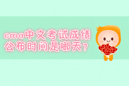 cma中文考試成績公布時間是哪天？