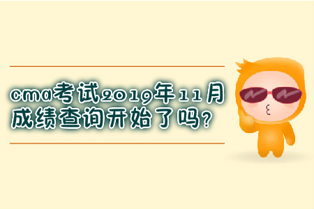 cma考試2019年11月成績查詢開始了嗎？