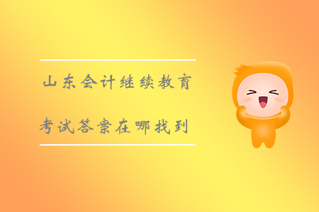 2019山東會計繼續(xù)教育考試答案在哪找到？