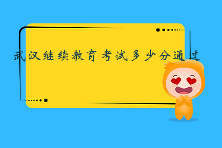武漢繼續(xù)教育考試多少分通過？