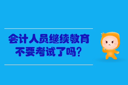 會計(jì)人員繼續(xù)教育不要考試了嗎？