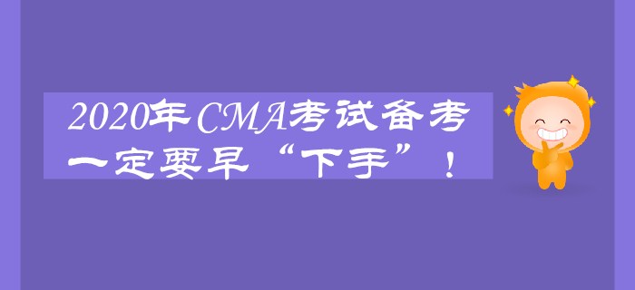 2020年CMA考試備考一定要早“下手”！