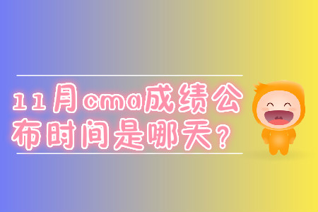 11月cma成績(jī)公布時(shí)間是哪天？