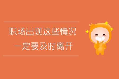 職場(chǎng)出現(xiàn)這些情況，一定要及時(shí)離開(kāi)