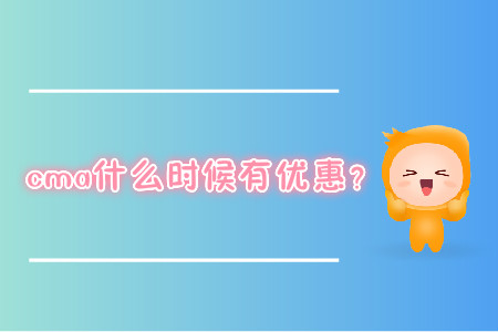 cma什么時候有優(yōu)惠？