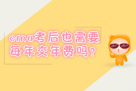 cma考后也需要每年交年費(fèi)嗎？