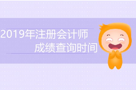 2019年注冊(cè)會(huì)計(jì)師成績查詢時(shí)間已經(jīng)公布了？
