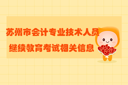 蘇州市會(huì)計(jì)專業(yè)技術(shù)人員繼續(xù)教育考試相關(guān)信息