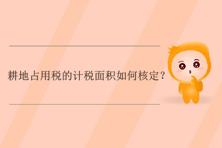 耕地占用稅的計稅面積如何核定？