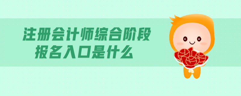 注冊(cè)會(huì)計(jì)師綜合階段報(bào)名入口是什么