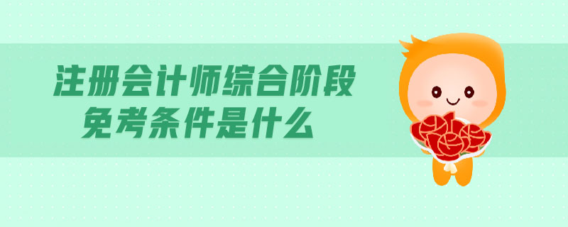 注冊會計師綜合階段免考條件是什么