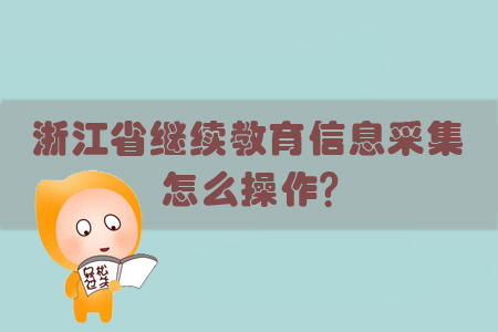 浙江省繼續(xù)教育信息采集怎么操作