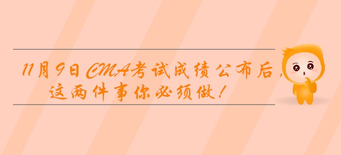 11月9日CMA考試成績公布后，這兩件事你必須做！