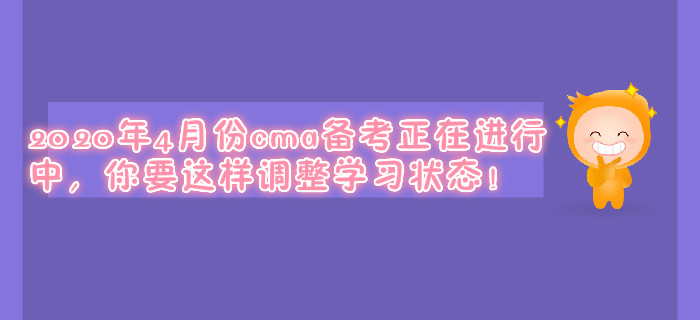 2020年4月份cma備考正在進(jìn)行中，你要這樣調(diào)整學(xué)習(xí)狀態(tài)！