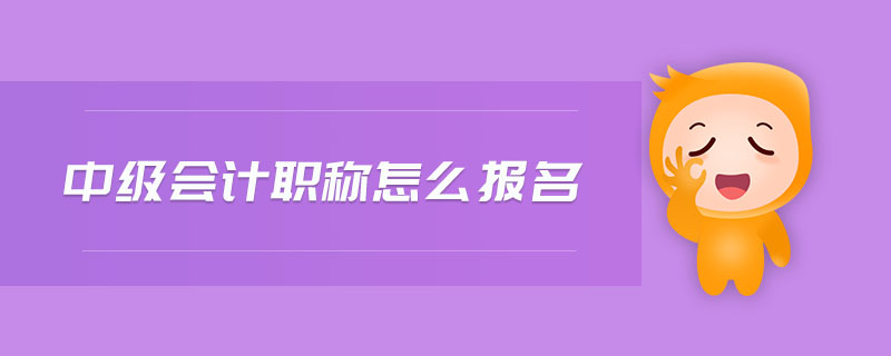 中級(jí)會(huì)計(jì)職稱怎么報(bào)名