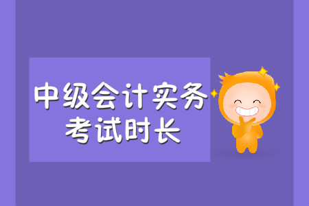 中級會計實務(wù)考試時長是多久？