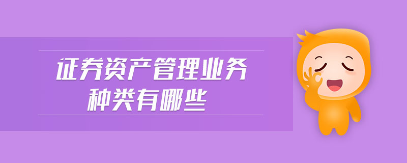 證券資產(chǎn)管理業(yè)務(wù)種類有哪些