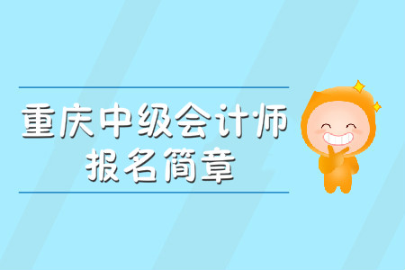 重慶中級(jí)會(huì)計(jì)師報(bào)名簡(jiǎn)章公布了嗎？