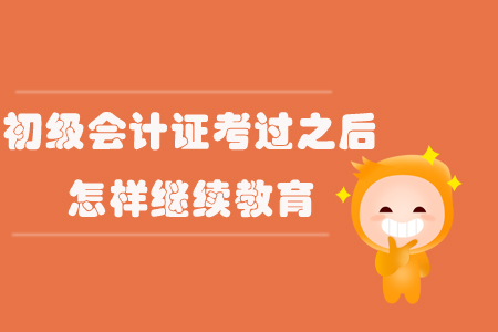 初級會(huì)計(jì)證考過之后怎樣繼續(xù)教育？