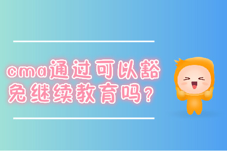 cma通過可以豁免繼續(xù)教育嗎？