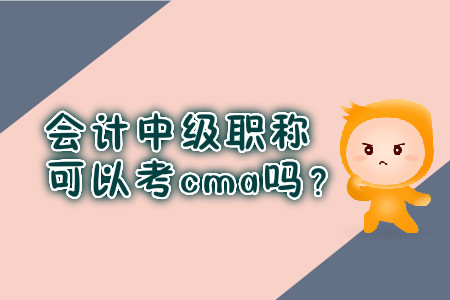 會(huì)計(jì)中級(jí)職稱可以考cma嗎？