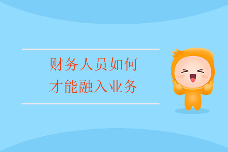 財務(wù)人員如何才能融入業(yè)務(wù)？