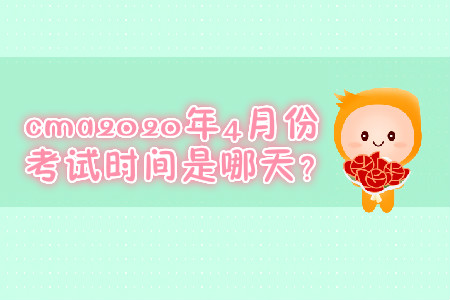 cma2020年4月份考試時(shí)間是哪天？