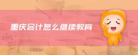 重慶會(huì)計(jì)怎么繼續(xù)教育