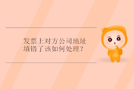 發(fā)票上對方公司地址填錯了該如何處理？