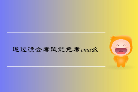 通過注會(huì)考試能免考cma么
