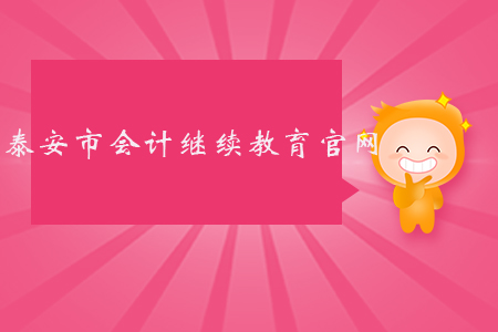 泰安市會計(jì)繼續(xù)教育官網(wǎng)