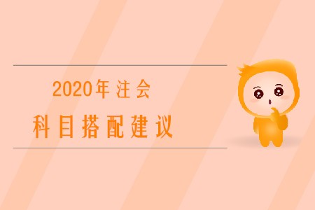 2020年注冊(cè)會(huì)計(jì)師考試科目搭配建議有哪些？