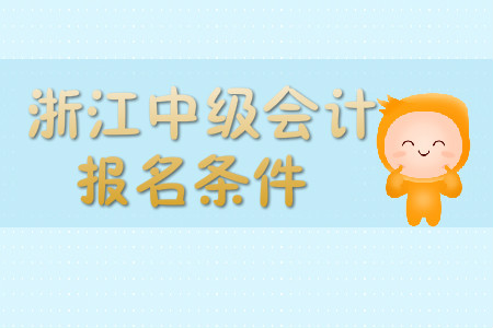 浙江中級(jí)會(huì)計(jì)職稱報(bào)名條件嚴(yán)不嚴(yán)？