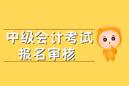 中級(jí)會(huì)計(jì)考試報(bào)名審核需要哪些材料？