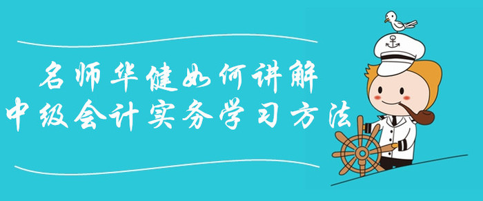 中級(jí)會(huì)計(jì)課程免費(fèi)聽！看華健老師如何講解中級(jí)會(huì)計(jì)實(shí)務(wù)學(xué)習(xí)方法！