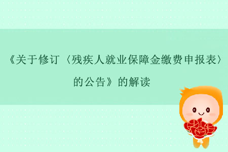 《關(guān)于修訂〈殘疾人就業(yè)保障金繳費(fèi)申報(bào)表〉的公告》的解讀