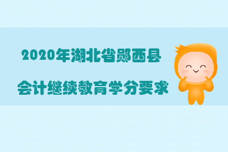 2020年湖北省鄖西縣會(huì)計(jì)繼續(xù)教育學(xué)分要求