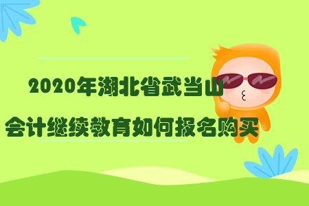 2020年湖北省武當(dāng)山會(huì)計(jì)繼續(xù)教育如何報(bào)名購(gòu)買？