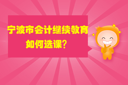2020年寧波市會計繼續(xù)教育如何選課？
