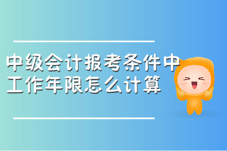 中級(jí)會(huì)計(jì)師報(bào)考條件中的工作年限怎么計(jì)算？
