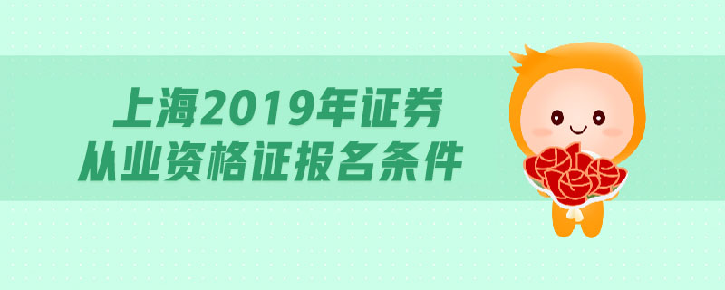 上海2019年證券從業(yè)資格證報名條件
