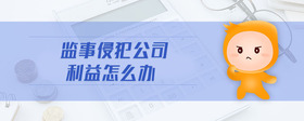 監(jiān)事侵犯公司利益怎么辦