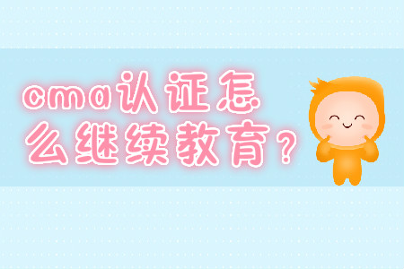 cma證書怎么繼續(xù)教育？