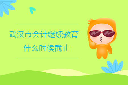 2020年武漢市會(huì)計(jì)繼續(xù)教育什么時(shí)候截止？