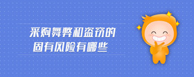 采購舞弊和盜竊的固有風(fēng)險(xiǎn)有哪些