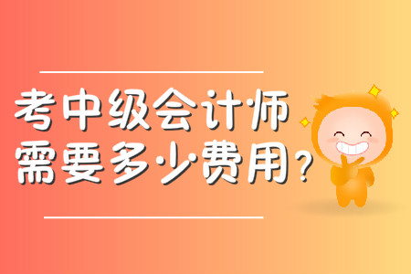 考中級(jí)會(huì)計(jì)師需要多少費(fèi)用？