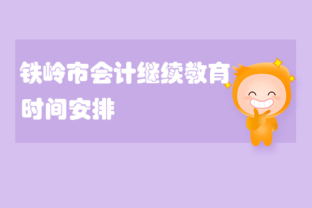2020年鐵嶺市會計繼續(xù)教育時間安排
