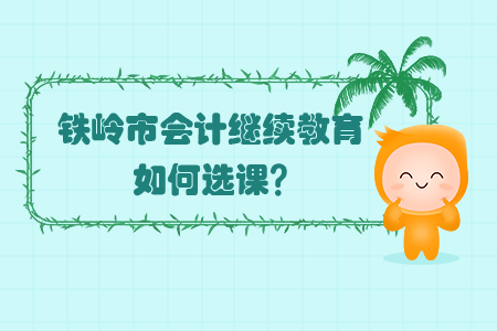 2020年鐵嶺市會計(jì)繼續(xù)教育如何選課？