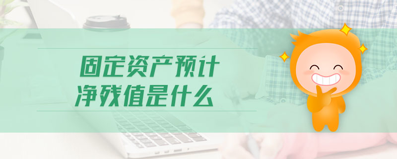 固定資產(chǎn)預(yù)計(jì)凈殘值是什么